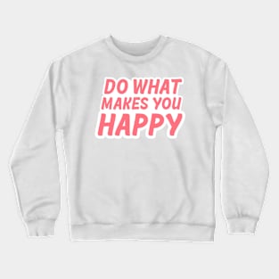 Do what makes you happy Crewneck Sweatshirt